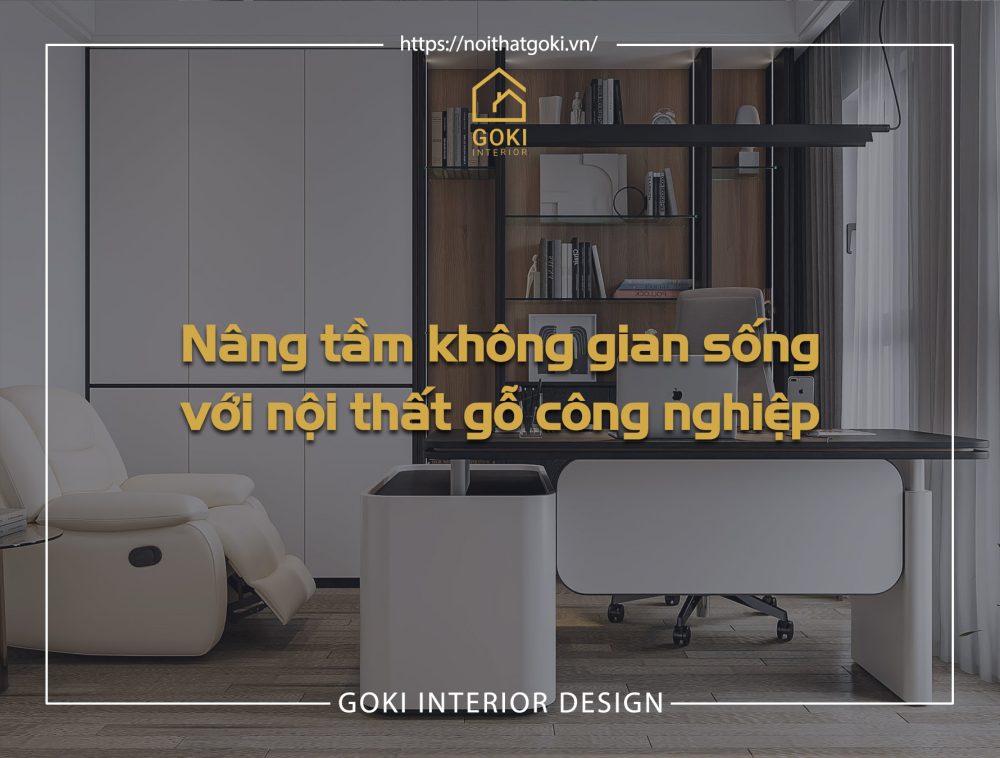 Nâng Tầm Không Gian Sống Với Nội Thất Gỗ Công Nghiệp