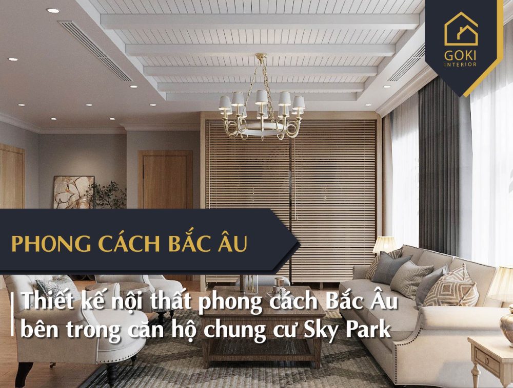 Thiết Kế Nôi Thất Phong Cách Bắc Âu Bên Trong Căn Hộ Chung Cư Sky Park 01